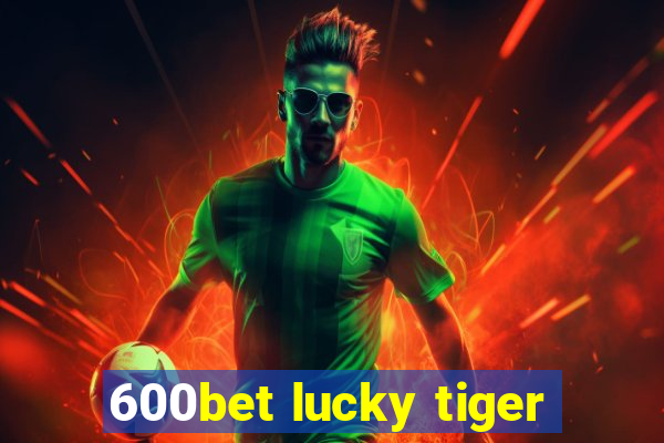 600bet lucky tiger